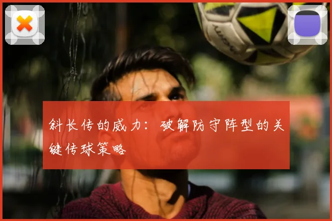斜长传的威力：破解防守阵型的关键传球策略