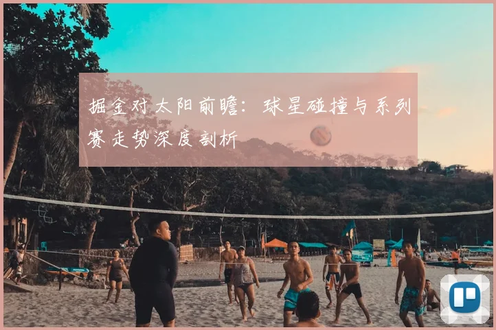 掘金对太阳前瞻：球星碰撞与系列赛走势深度剖析