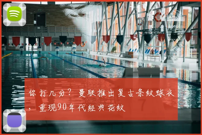 你打几分？曼联推出复古条纹球衣，重现90年代经典花纹
