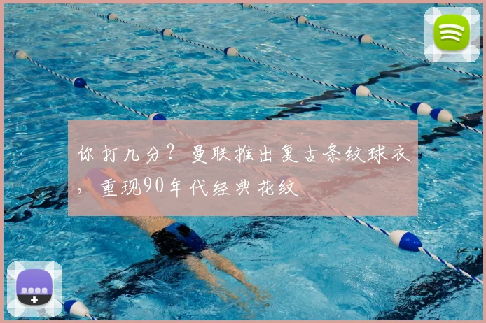 你打几分？曼联推出复古条纹球衣，重现90年代经典花纹